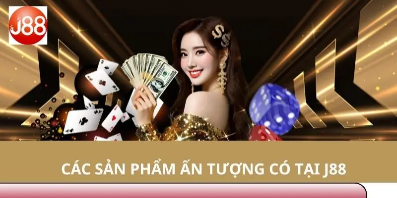 Sản phẩm cá cược nổi bật tại nhà cái J88