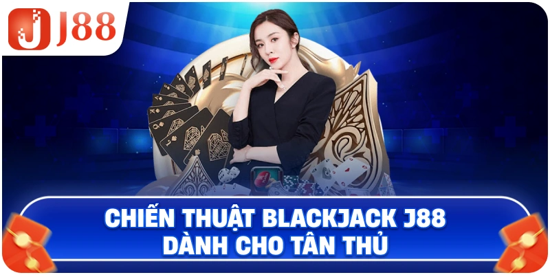 Chiến thuật Blackjack J88 dành cho tân thủ