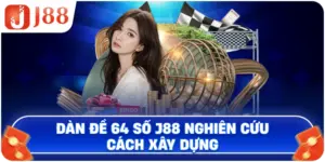 Dàn Đề 64 Số J88 nghiên cứu cách xây dựng