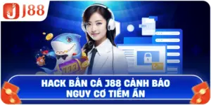 Thủ thuật hack bắn cá J88 cảnh báo nguy cơ tiềm ẩn
