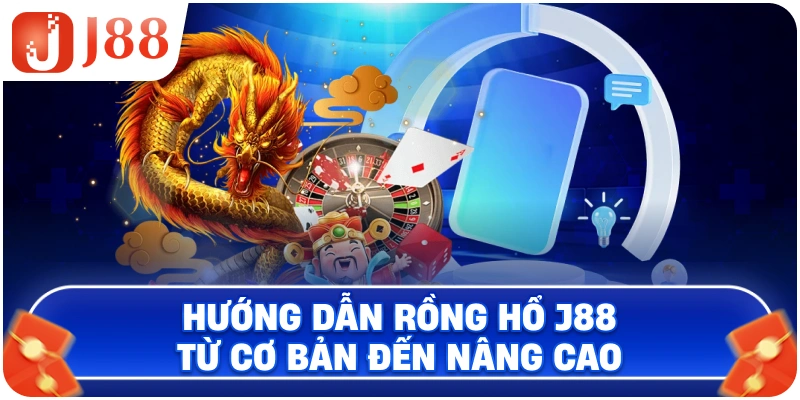 Hướng dẫn Rồng Hổ J88 từ cơ bản đến nâng cao