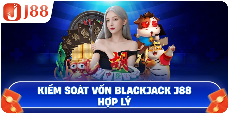Kiểm soát vốn Blackjack J88 hợp lý