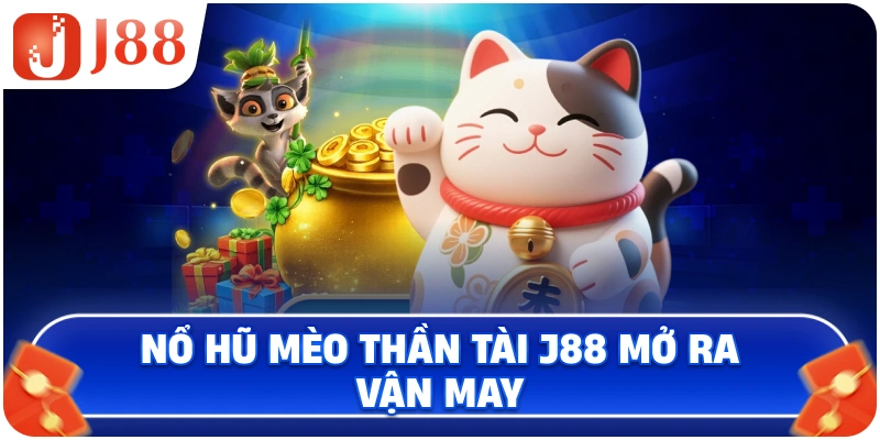 Nổ Hũ Mèo Thần Tài J88 mở ra vận may