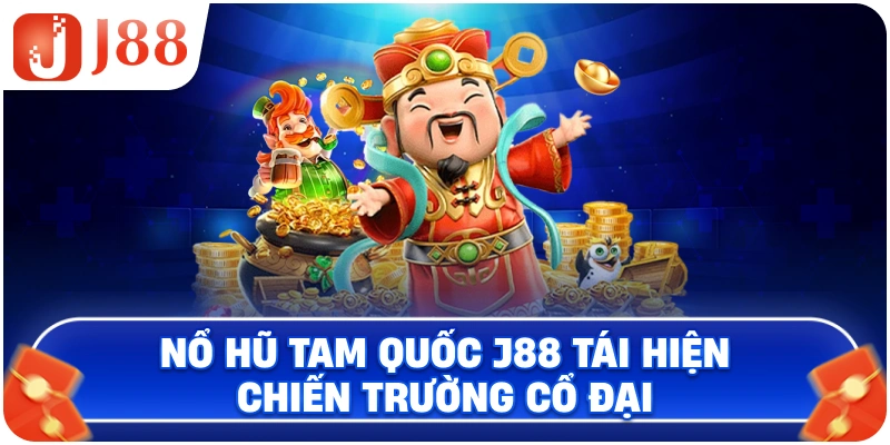 Nổ Hũ Tam Quốc J88 tái hiện chiến trường cổ đại