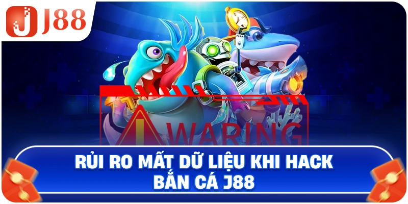 Rủi ro mất dữ liệu khi Hack Bắn Cá J88