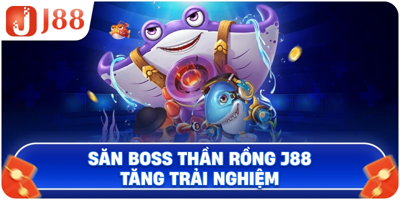 Săn boss Thần Rồng J88 tăng trải nghiệm