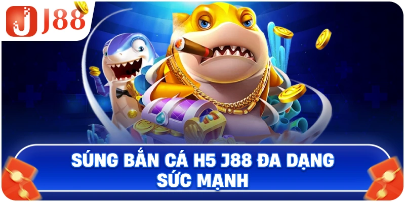 Súng Bắn Cá H5 J88 đa dạng sức mạnh