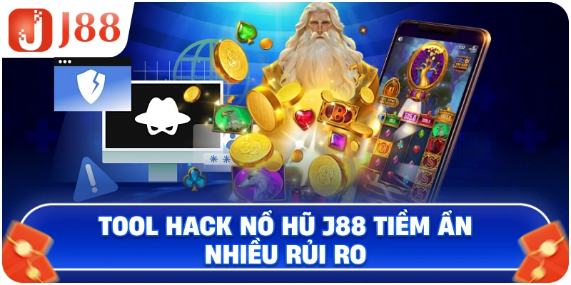 Tool Hack Nổ Hũ J88 tiềm ẩn nhiều rủi ro