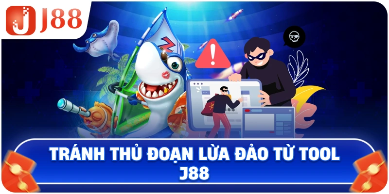 Tránh thủ đoạn lừa đảo từ Tool J88