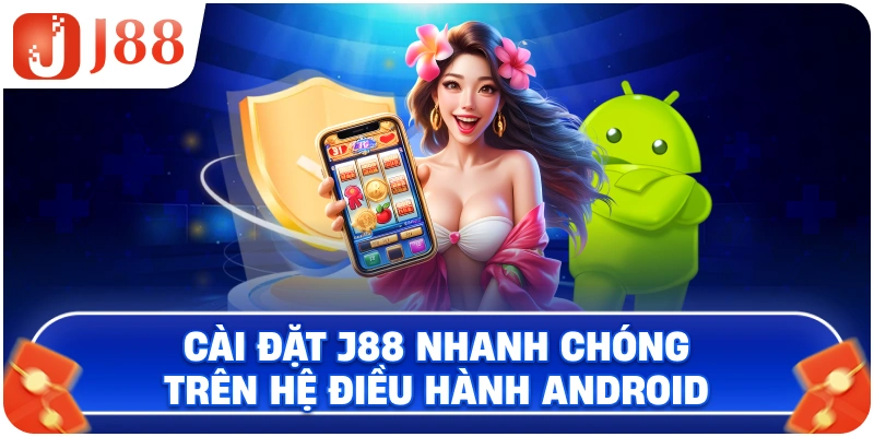 Cài đặt J88 nhanh chóng trên hệ điều hành Android