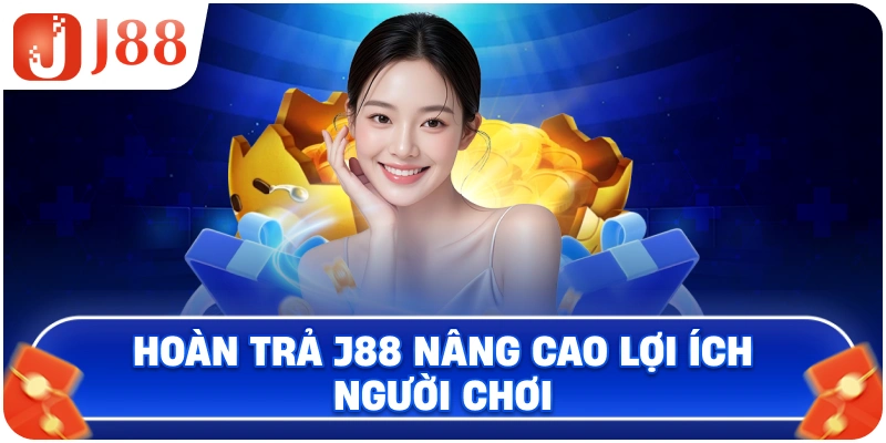 Hoàn trả J88 nâng cao lợi ích người chơi