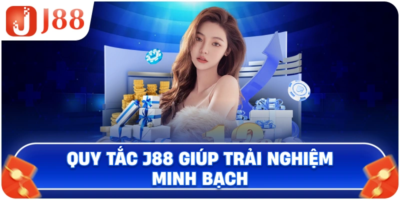 Quy tắc J88 giúp trải nghiệm minh bạch