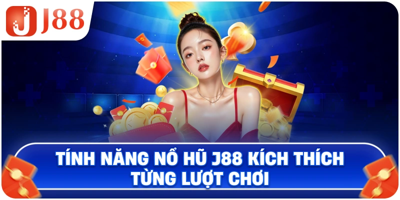 Tính năng nổ hũ J88 kích thích từng lượt chơi