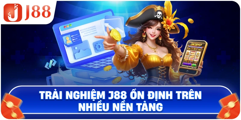 Trải nghiệm J88 ổn định trên nhiều nền tảng